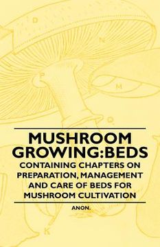 portada mushroom growing: beds - containing chapters on preparation, management and care of beds for mushroom cultivation (in English)