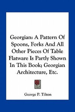 portada georgian: a pattern of spoons, forks and all other pieces of table flatware is partly shown in this book; georgian architecture, (en Inglés)