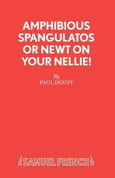 portada Amphibious Spangulatos or Newt on Your Nellie! - A Farce (in English)