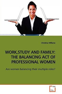 portada work, study and family: the balancing act of professional women (en Inglés)