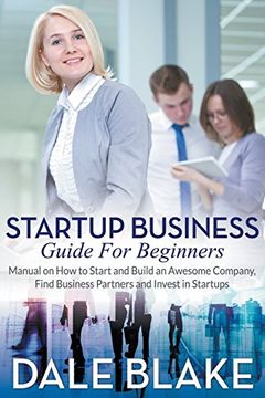 portada Startup Business Guide For Beginners: Manual on How to Start and Build an Awesome Company, Find Business Partners and Invest in Startups