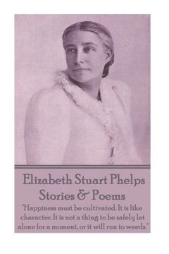 portada Elizabeth Stuart Phelps - Stories & Poems: "Happiness must be cultivated. It is like character. It is not a thing to be safely let alone for a moment, or it will run to weeds."