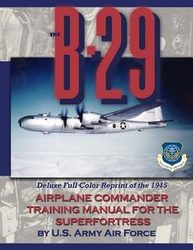 portada The B-29 Airplane Commander Training Manual for the Superfortress: Deluxe Full Color Reprint of the 1945 (in English)