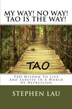 portada My Way! No Way! TAO IS THE WAY!: TAO Wisdom To Live And Survive In A World Of Depression (TAO The Way to Biblical Wisdom; Be A Better and Happier You With Tao Wisdom; The Book of Life and Living)
