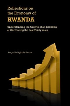 portada Reflections on the Economy of Rwanda: Understanding the Growth of an Economy at War During the Last Thirty Years (en Inglés)