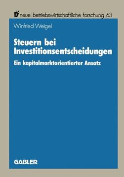 portada Steuern bei Investitionsentscheidungen: Ein kapitalmarktorientierter Ansatz (neue betriebswirtschaftliche forschung (nbf))