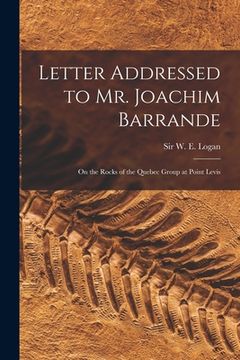 portada Letter Addressed to Mr. Joachim Barrande [microform]: on the Rocks of the Quebec Group at Point Levis (in English)