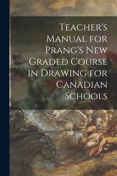 portada Teacher's Manual for Prang's New Graded Course in Drawing for Canadian Schools [microform] (en Inglés)
