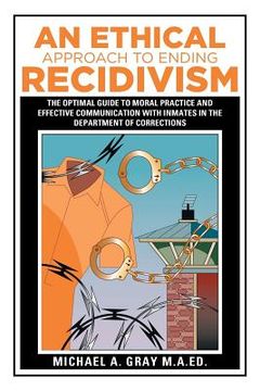 portada An Ethical Approach to Ending Recidivism: The Optimal Guide to Moral Practice and Effective Communication with Inmates in the Department of Correction (en Inglés)