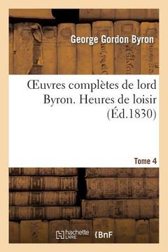 portada Oeuvres Complètes de Lord Byron. T. 4. Heures de Loisir (en Francés)