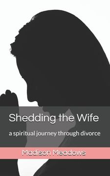 portada Shedding the Wife: a spiritual journey through divorce (in English)