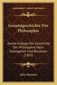 portada Gesamtgeschichte Der Philosophie: Zweite Auflage Der Geschichte Der Philosophie Nach Ideengehalt Und Beweisen (1903) (en Alemán)