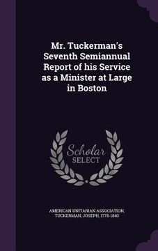 portada Mr. Tuckerman's Seventh Semiannual Report of his Service as a Minister at Large in Boston (en Inglés)