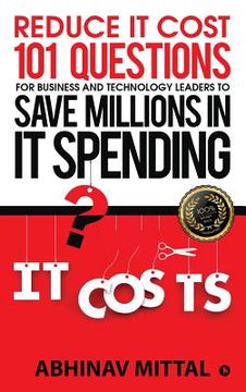 portada Reduce IT Cost 101 Questions for Business and Technology Leaders to Save Millions in It Spending (en Inglés)