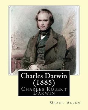 portada Charles Darwin (1885). By: Grant Allen: Charles Robert Darwin, FRS FRGS FLS FZS ( 12 February 1809 - 19 April 1882) was an English naturalist, ge (en Inglés)