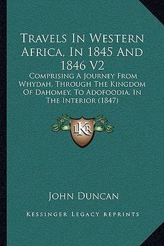portada travels in western africa, in 1845 and 1846 v2: comprising a journey from whydah, through the kingdom of dahomey, to adofoodia, in the interior (1847) (en Inglés)