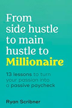 portada From Side Hustle to Main Hustle to Millionaire: 13 Lessons to Turn Your Passion Into a Passive Paycheck (en Inglés)