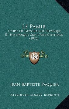 portada Le Pamir: Etude De Geographie Physique Et Histroique Sur L'Asie Centrale (1876) (in French)