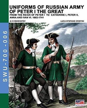 portada Uniforms of russian army of Peter I the Great. From the reign of Peter I to Catherine I, Peter II, Anna and Ivan VI. 1682-1741: Volume 6 (Soldiers, weapons & uniforms)