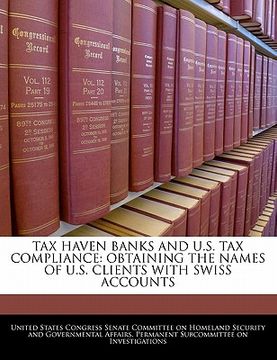 portada tax haven banks and u.s. tax compliance: obtaining the names of u.s. clients with swiss accounts (in English)