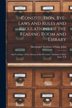 portada Constitution, Bye-laws and Rules and Regulations of the Reading Room and Library [microform]: and Catalogue of the Library of the Mechanics' Institute (en Inglés)