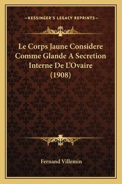 portada Le Corps Jaune Considere Comme Glande A Secretion Interne De L'Ovaire (1908) (en Francés)