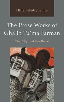 portada The Prose Works of Gha'ib Tu'ma Farman: The City and the Beast (en Inglés)