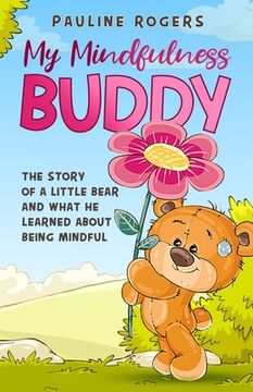 portada My Mindfulness Buddy: Story about a little Bear who learns about mindfulness with the help of his friends. anxiety, gratitude, calm, meditat (in English)