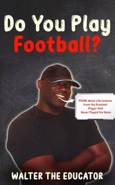 portada Do You Play Football?: Poems about Life Lessons from the Greatest Player that Never Played the Game (en Inglés)
