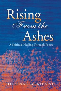 portada Rising From the Ashes: A Spiritual Healing Through Poetry (en Inglés)