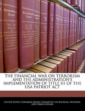 portada the financial war on terrorism and the administration's implementation of title iii of the usa patriot act