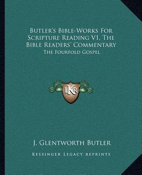 portada butler's bible-works for scripture reading v1, the bible readers' commentary: the fourfold gospel (en Inglés)