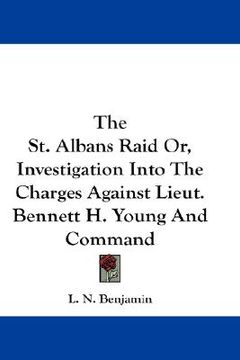 portada the st. albans raid or, investigation into the charges against lieut. bennett h. young and command (in English)