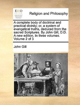 portada a complete body of doctrinal and practical divinity; or, a system of evangelical truths, deduced from the sacred scriptures. by john gill, d.d. a ne (en Inglés)