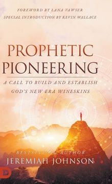 portada Prophetic Pioneering: A Call to Build and Establish God's New Era Wineskins (in English)