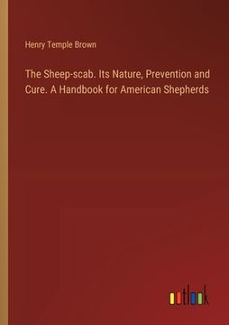 portada The Sheep-scab. Its Nature, Prevention and Cure. A Handbook for American Shepherds (en Inglés)