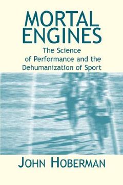 portada mortal engines: the science of performance and the dehumanization of sport