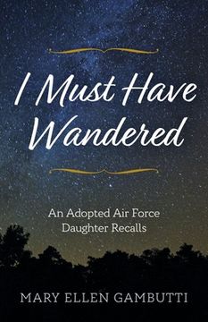 portada I Must Have Wandered: An Adopted Air Force Daughter Recalls
