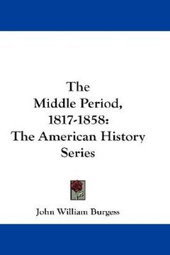 portada the middle period, 1817-1858: the american history series (en Inglés)