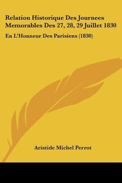 portada Relation Historique Des Journees Memorables Des 27, 28, 29 Juillet 1830: En L'Honneur Des Parisiens (1830) (in French)