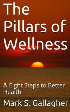 portada The Pillars of Wellness: & Eight Steps to Better Health (en Inglés)