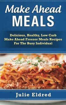portada Make Ahead Meals: Delicious, Healthy, low Carb Make Ahead Freezer Meals Recipes for the Busy Individual (en Inglés)