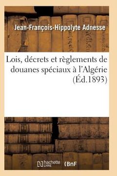 portada Lois, Décrets Et Règlements de Douanes Spéciaux À l'Algérie (en Francés)