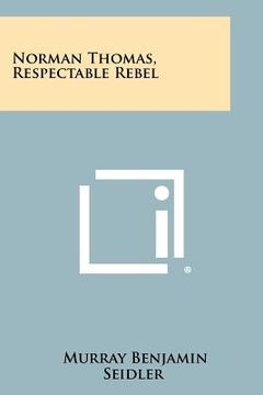 portada norman thomas, respectable rebel (en Inglés)