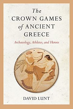 portada The Crown Games of Ancient Greece: Archaeology, Athletes, and Heroes (Sport, Culture, and Society) (en Inglés)