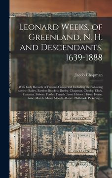 portada Leonard Weeks, of Greenland, N. H. and Descendants, 1639-1888: With Early Records of Families Connected, Including the Following Names: --Bailey. Bart (en Inglés)