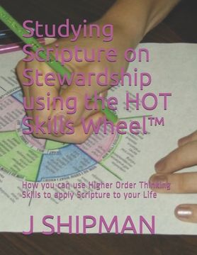 portada Studying Scripture on Stewardship using the HOT Skills Wheel (TM): How you can use Higher Order Thinking Skills to apply Scripture to your Life (in English)