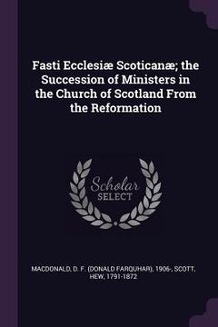 portada Fasti Ecclesiæ Scoticanæ; the Succession of Ministers in the Church of Scotland From the Reformation (en Inglés)