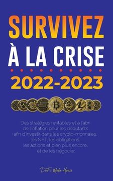 portada Survivez à la crise !: 2022-2023 Investir: Des stratégies rentables et à l'abri de l'inflation pour les débutants afin d'investir dans les cr (in French)