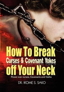 portada how to break curses & covenant yokes off your neck (en Inglés)